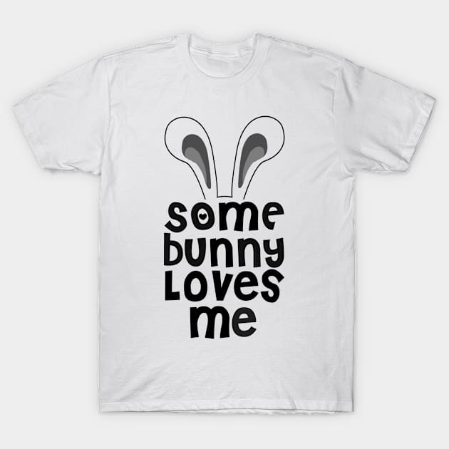 Some Bunny Loves Me T-Shirt by shopbudgets